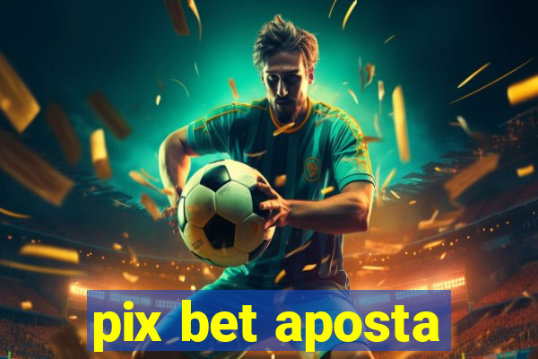 pix bet aposta